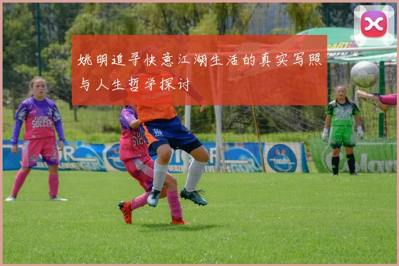 姚明追寻快意江湖生活的真实写照与人生哲学探讨