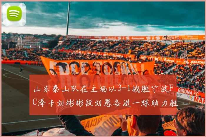 山东泰山队在主场以3-1战胜宁波FC泽卡刘彬彬段刘愚各进一球助力胜利