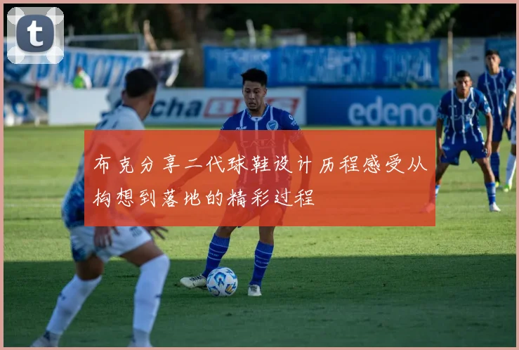 布克分享二代球鞋设计历程感受从构想到落地的精彩过程